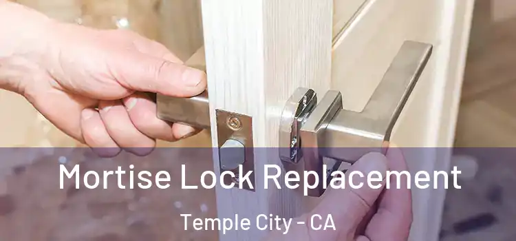 Mortise Lock Replacement Temple City - CA